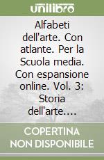 Alfabeti dell'arte. Con atlante. Per la Scuola media. Con espansione online. Vol. 3: Storia dell'arte. Dall'Ottocento ad o ggi libro