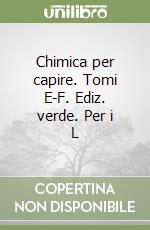 Chimica per capire. Tomi E-F. Ediz. verde. Per i L libro