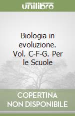 Biologia in evoluzione. Vol. C-F-G. Per le Scuole  libro