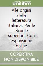 Alle origini della letteratura italiana. Per le Scuole superiori. Con espansione online libro