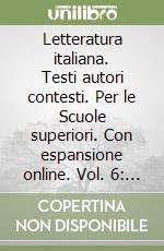 Letteratura italiana. Testi autori contesti. Per le Scuole superiori. Con espansione online. Vol. 6: Novecento. Decadentismo, avanguardie, realismo libro