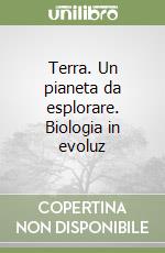 Terra. Un pianeta da esplorare. Biologia in evoluz libro