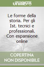 Le forme della storia. Per gli Ist. tecnici e professionali. Con espansione online libro