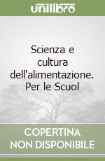 Scienza e cultura dell'alimentazione. Per le Scuol libro