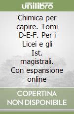 Chimica per capire. Tomi D-E-F. Per i Licei e gli Ist. magistrali. Con espansione online libro