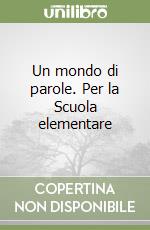 Un mondo di parole. Per la Scuola elementare libro