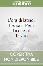 L'ora di latino. Lezioni. Per i Licei e gli Ist. m libro