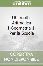 Ubi math. Aritmetica 1-Geometria 1. Per la Scuola  libro