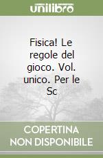 Fisica! Le regole del gioco. Vol. unico. Per le Sc libro