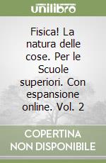 Fisica! La natura delle cose. Per le Scuole superiori. Con espansione online. Vol. 2 libro