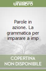 Parole in azione. La grammatica per imparare a imp libro