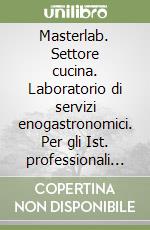Masterlab. Settore cucina. Laboratorio di servizi enogastronomici. Per gli Ist. professionali alberghieri. Con espansione online libro