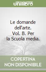 Le domande dell'arte. Vol. B. Per la Scuola media.