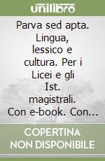 Parva sed apta. Lingua, lessico e cultura. Per i Licei e gli Ist. magistrali. Con e-book. Con espansione online libro