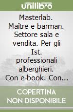 Masterlab. Maître e barman. Settore sala e vendita. Per gli Ist. professionali alberghieri. Con e-book. Con espansione online libro