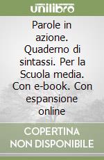 Parole in azione. Quaderno di sintassi. Per la Scuola media. Con e-book. Con espansione online libro