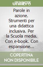 Parole in azione. Strumenti per una didattica inclusiva. Per la Scuola media. Con e-book. Con espansione online libro