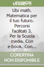 Ubi math. Matematica per il tuo futuro. Percorsi facilitati 3. Per la Scuola media. Con e-book. Con espansione online libro