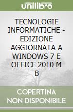 TECNOLOGIE INFORMATICHE - EDIZIONE AGGIORNATA A WINDOWS 7 E OFFICE 2010  M B libro