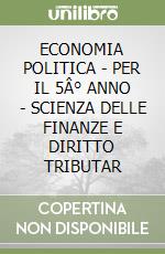 ECONOMIA POLITICA - PER IL 5Â° ANNO - SCIENZA DELLE FINANZE E DIRITTO TRIBUTAR libro