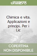 Chimica e vita. Applicazioni e principi. Per i Lic