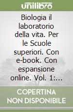 Biologia il laboratorio della vita. Per le Scuole superiori. Con e-book. Con espansione online. Vol. 1: Dalle basi molecolari all'evoluzione della vita libro