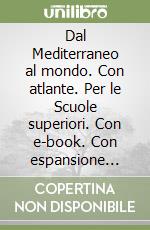 Dal Mediterraneo al mondo. Con atlante. Per le Scuole superiori. Con e-book. Con espansione online. Vol. 1 libro