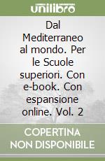 Dal Mediterraneo al mondo. Per le Scuole superiori. Con e-book. Con espansione online. Vol. 2 libro