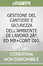 GESTIONE DEL CANTIERE E SICUREZZA DELL'AMBIENTE DI LAVORO 2Â° ED MB+CONT DIG libro