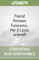 Fisica! Pensare l'universo. Per il Liceo scientifi libro