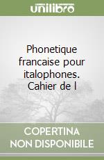 Phonetique francaise pour italophones. Cahier de l