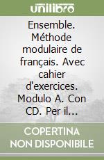 Ensemble. Méthode modulaire de français. Avec cahier d'exercices. Modulo A. Con CD. Per il biennio libro