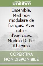 Ensemble. Méthode modulaire de français. Avec cahier d'exercices. Modulo D. Per il biennio libro