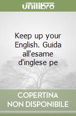 Keep up your English. Guida all'esame d'inglese pe libro