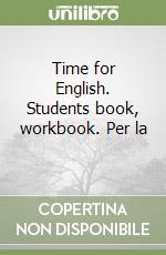 Time for English. Students book, workbook. Per la  libro