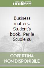 Business matters. Student's book. Per le Scuole su