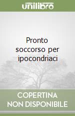 Pronto soccorso per ipocondriaci libro