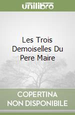 Les Trois Demoiselles Du Pere Maire