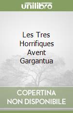 Les Tres Horrifiques Avent Gargantua libro