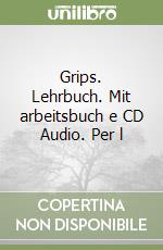 Grips. Lehrbuch. Mit arbeitsbuch e CD Audio. Per l