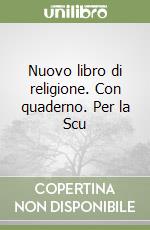 Nuovo libro di religione. Con quaderno. Per la Scu libro