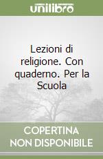 Lezioni di religione. Con quaderno. Per la Scuola  libro