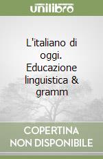 L'italiano di oggi. Educazione linguistica & gramm libro