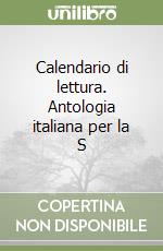 Calendario di lettura. Antologia italiana per la S libro