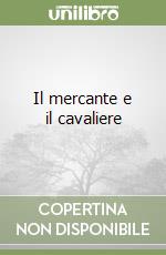 Il mercante e il cavaliere libro