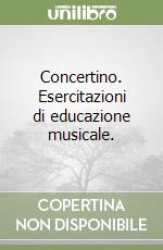 Concertino. Esercitazioni di educazione musicale.  libro