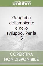 Geografia dell'ambiente e dello sviluppo. Per la S libro