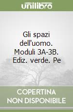 Gli spazi dell'uomo. Moduli 3A-3B. Ediz. verde. Pe libro