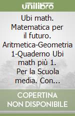 Ubi math. Matematica per il futuro. Aritmetica-Geometria 1-Quaderno Ubi math più 1. Per la Scuola media. Con e-book. Con espansione online. Vol. 1 libro usato