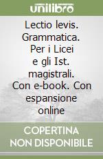 Lectio levis. Grammatica. Per i Licei e gli Ist. magistrali. Con e-book. Con espansione online libro